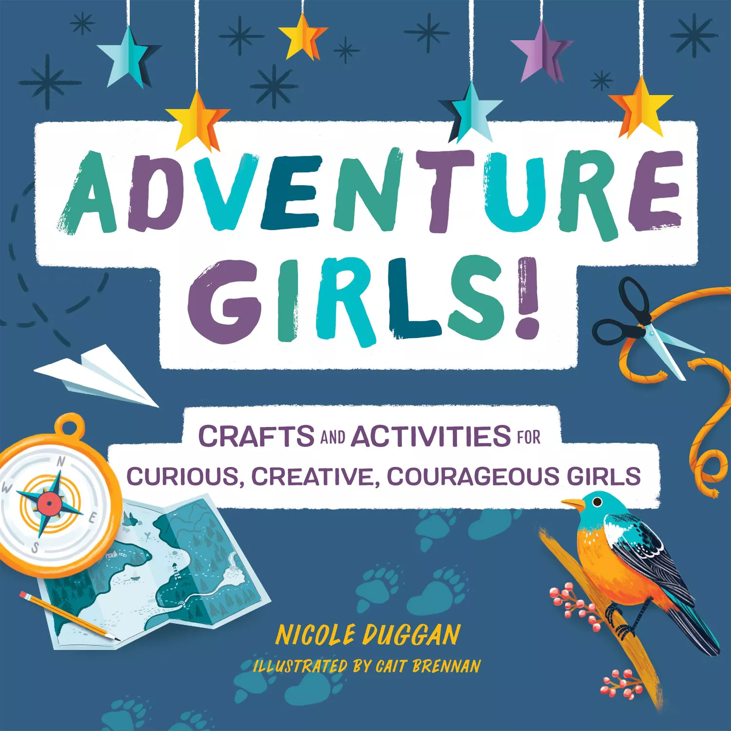 Nicole DugganAdventure Girls!: Crafts and Activities for Curious, Creative, Courageous Girls